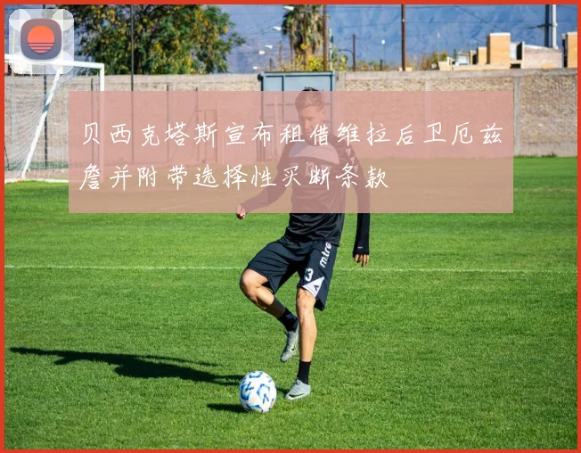 贝西克塔斯宣布租借维拉后卫厄兹詹并附带选择性买断条款