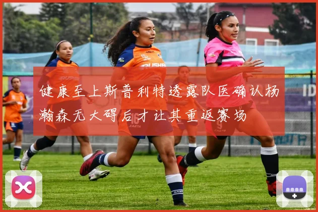 健康至上斯普利特透露队医确认杨瀚森无大碍后才让其重返赛场