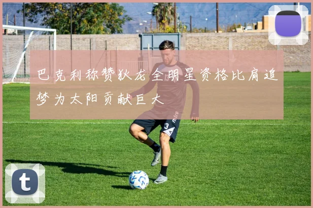 巴克利称赞狄龙全明星资格比肩追梦为太阳贡献巨大